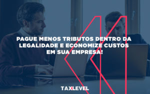 Pague Menos Tributos Dentro Da Legalidade E Economize Custos Em Sua Empres - Taxlevel | Soluções Empresarias em Jaú